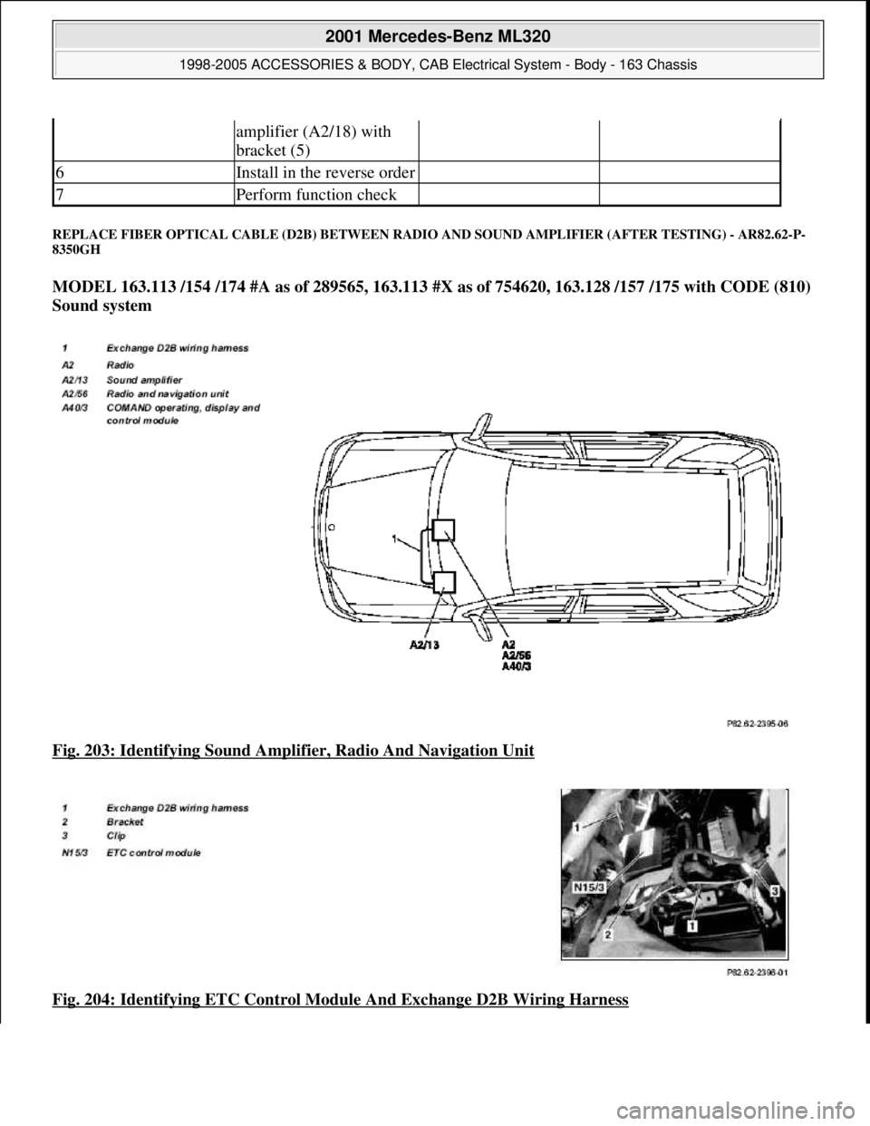 MERCEDES-BENZ ML430 1997  Complete Repair Manual REPLACE FIBER OPTICAL CA BLE (D2B) BETWEEN RADIO AND SOUND AMPLIFIER (AFTER TESTING) - AR82.62-P- 
8350GH 
MODEL 163.113 /154 /174 #A as of 289565, 163.113 #X as   of 754620, 163.128 /157 /175 with CO