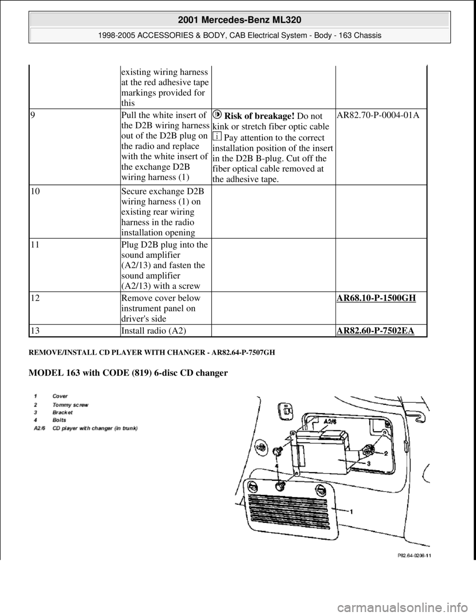 MERCEDES-BENZ ML430 1997  Complete Repair Manual REMOVE/INSTALL CD PLAYER WITH CHANGER - AR82.64-P-7507GH 
MODEL 163 with CODE (819) 6-disc CD changer  
existing wiring harness 
at the red adhesive tape 
markings provided for 
this
9Pull the white i