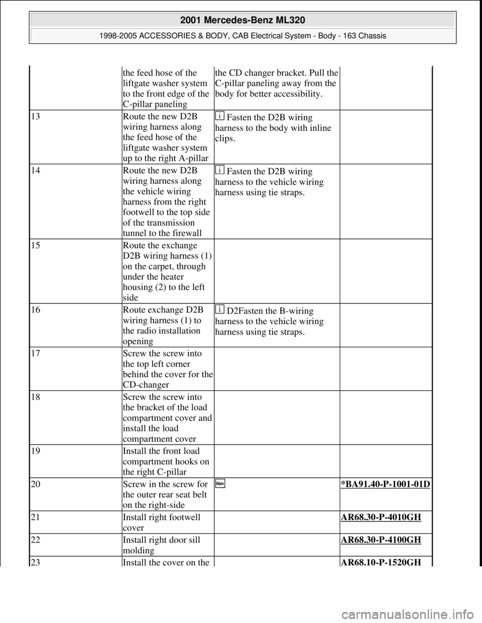 MERCEDES-BENZ ML430 1997  Complete Repair Manual the feed hose of the 
liftgate washer system 
to the front edge of the 
C-pillar panelingthe CD changer bracket. Pull the 
C-pillar paneling away from the 
body for better accessibility.
13Route the n