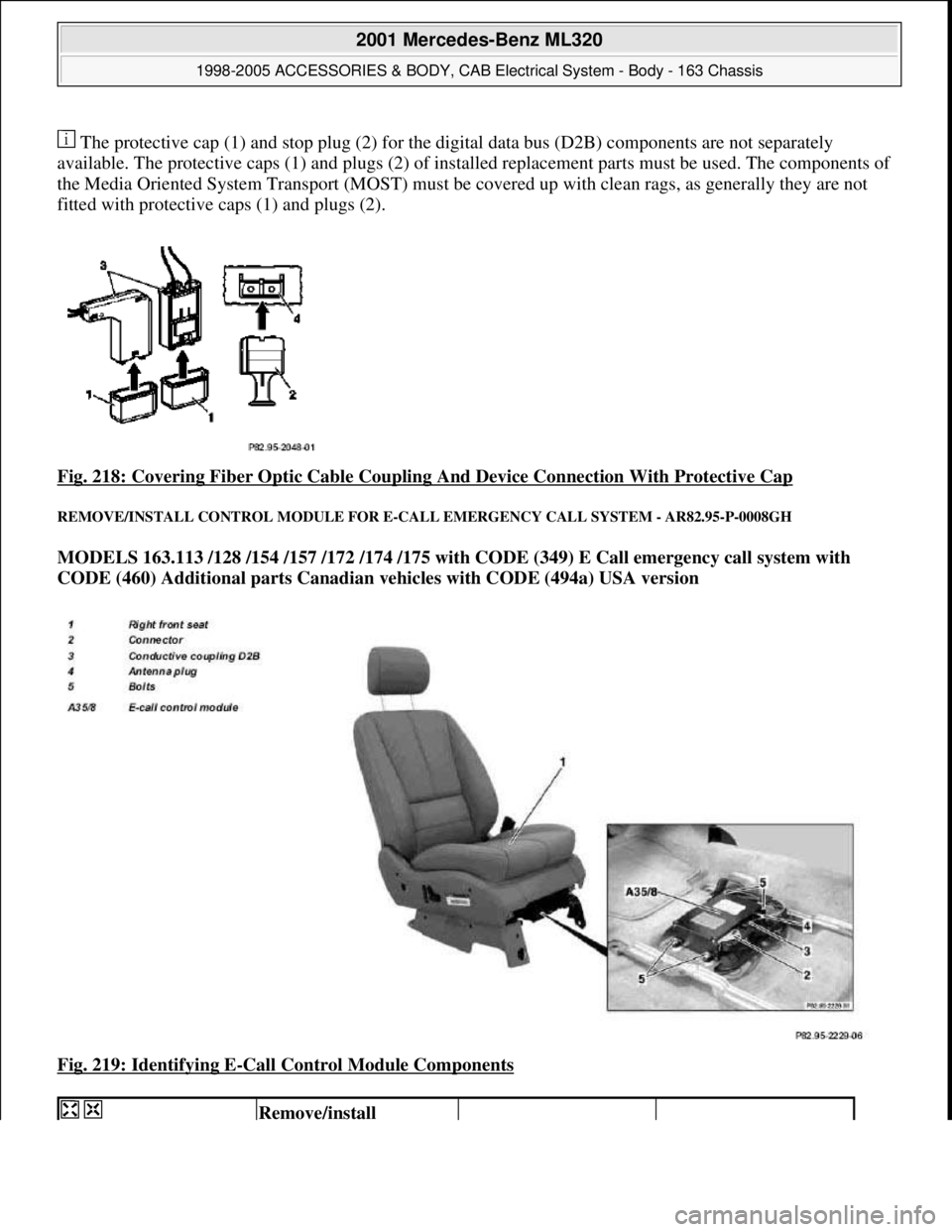 MERCEDES-BENZ ML430 1997  Complete Repair Manual  The protective cap (1) and stop pl ug (2) for the digital data bus (D2B) components are not separately  
available. The protective caps (1) a  nd plugs (2) of installed replacement pa rts must be use