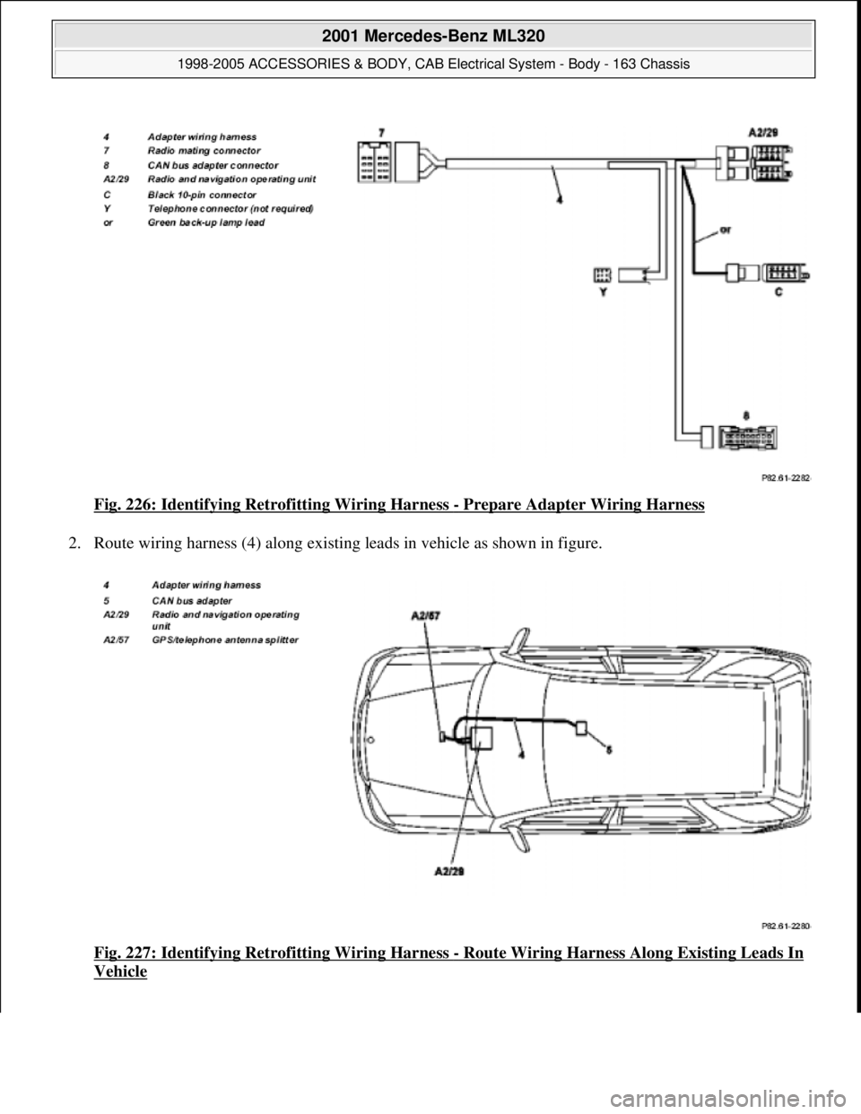 MERCEDES-BENZ ML430 1997  Complete Repair Manual Fig. 226: Identifying Retrofitting Wiring Harness - Prepare Adapter Wiring Harness 
2. Route wiring harness (4) along existing leads in vehicle as shown in figure. 
Fig. 227: Identifying Retrofitting 