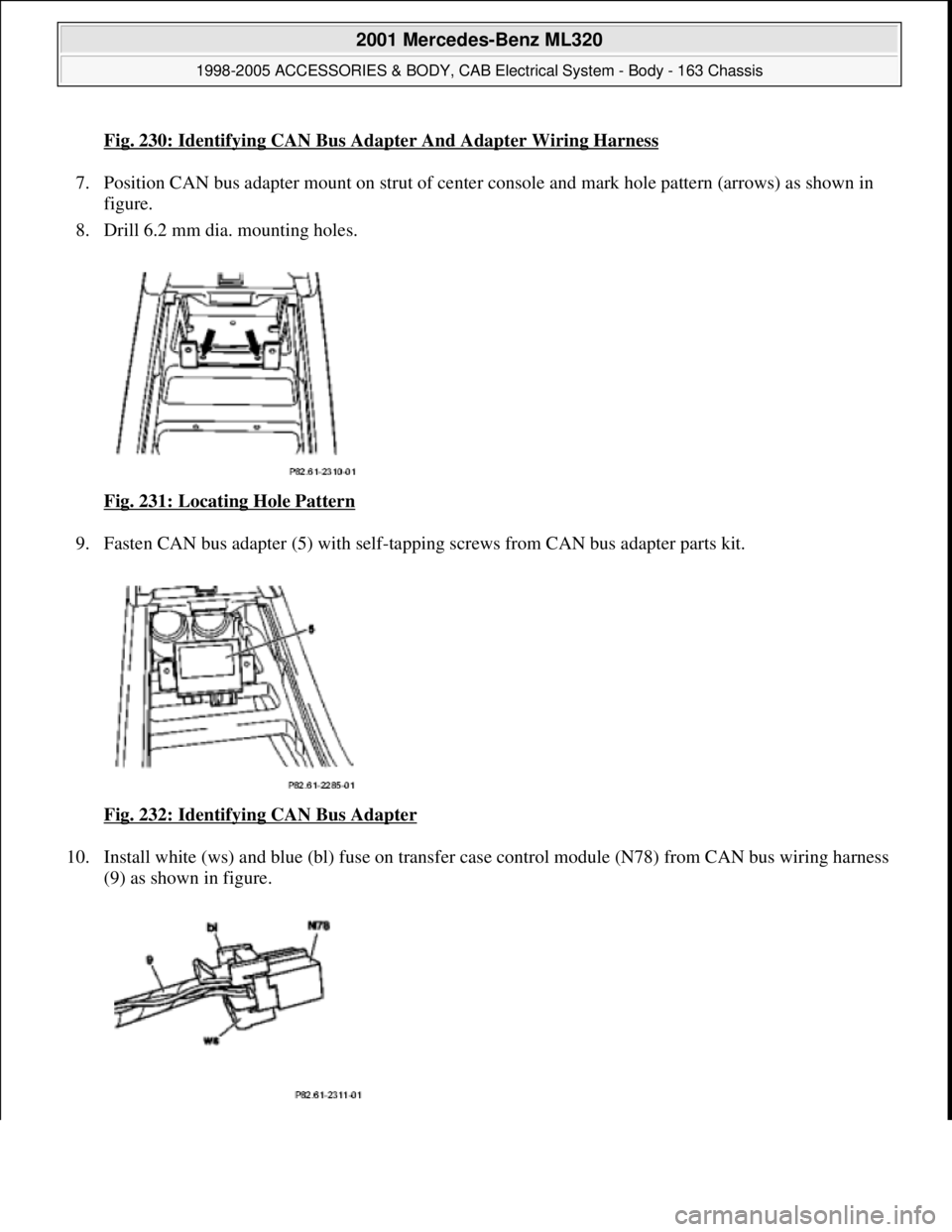 MERCEDES-BENZ ML430 1997  Complete Repair Manual Fig. 230: Identifying CAN Bus Adapter And Adapter Wiring Harness
7. Position CAN bus adapter mount on st rut of center console and mark hole pattern (arrows) as shown in  
figure.   
8. Drill 6.2 mm d