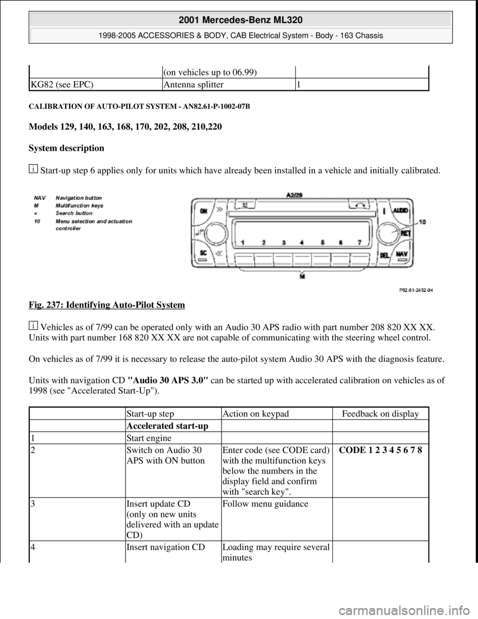 MERCEDES-BENZ ML430 1997  Complete Repair Manual CALIBRATION OF AUTO-PILOT SYSTEM - AN82.61-P-1002-07B 
Models 129, 140, 163, 168, 170, 202, 208, 210,220  
System description  
 Start-up step 6 applies only for units which have already been installe