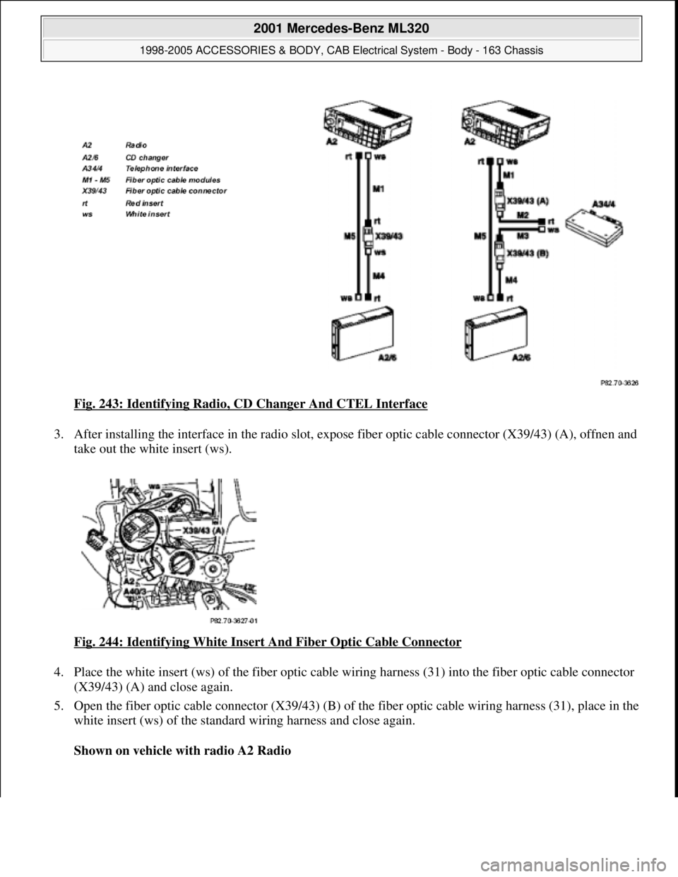 MERCEDES-BENZ ML430 1997  Complete Repair Manual Fig. 243: Identifying Radio, CD Changer And CTEL Interface 
3. After installing the interface in the radio slot, expose fiber optic cable connector (X39/43) (A), offnen and 
take out the white insert 