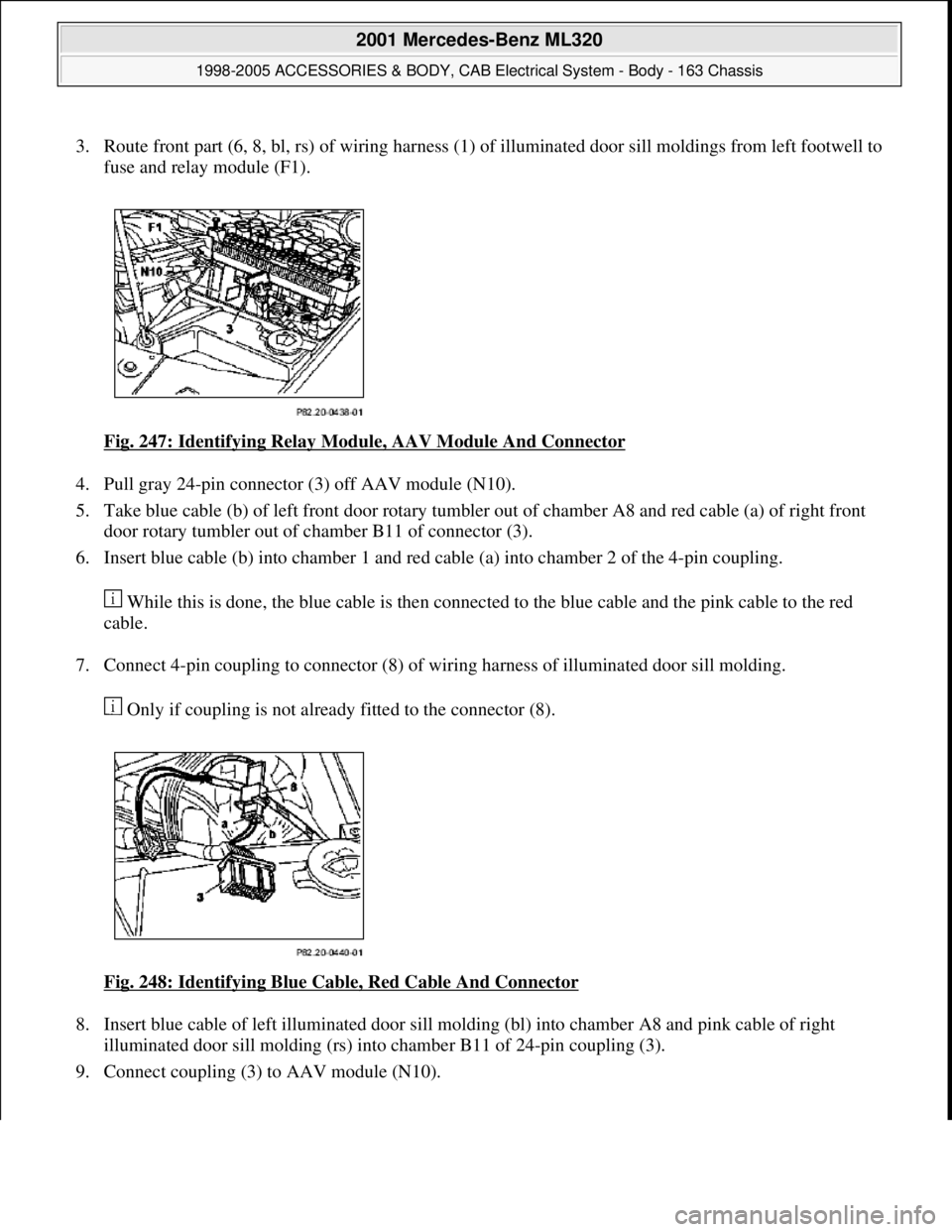 MERCEDES-BENZ ML430 1997  Complete Repair Manual 3. Route front part (6, 8, bl, rs) of wiring harness (1) of illuminated door sill moldings from left footwell to 
fuse and relay module (F1). 
Fig. 247: Identifying Relay Module, AAV Module And Connec