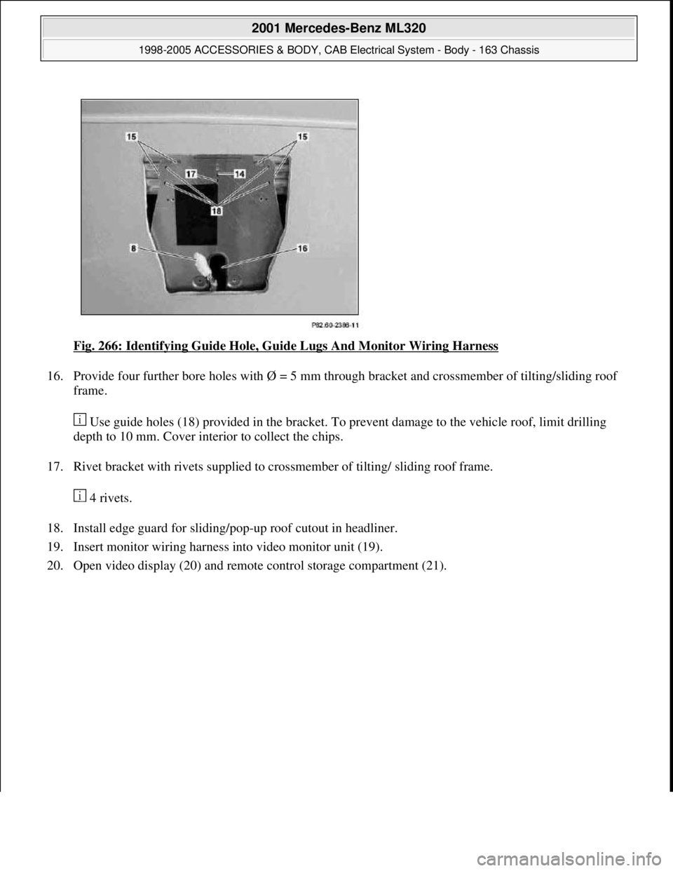 MERCEDES-BENZ ML430 1997  Complete Repair Manual Fig. 266: Identifying Guide Hole, Guide Lugs And Monitor Wiring Harness 
16. Provide four further bore holes with Ø = 5 mm through bracket and crossmember of tilting/sliding roof 
frame. 
 Use guide 