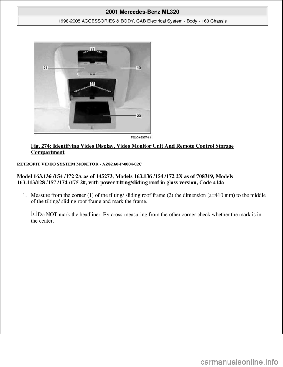 MERCEDES-BENZ ML430 1997  Complete Repair Manual Fig. 274: Identifying Video Display, Video Monitor Unit And Remote Control Storage 
Compartment 
RETROFIT VIDEO SYSTEM MONITOR - AZ82.60-P-0004-02C 
Model 163.136 /154 /172 2A as of 145273, Models 163