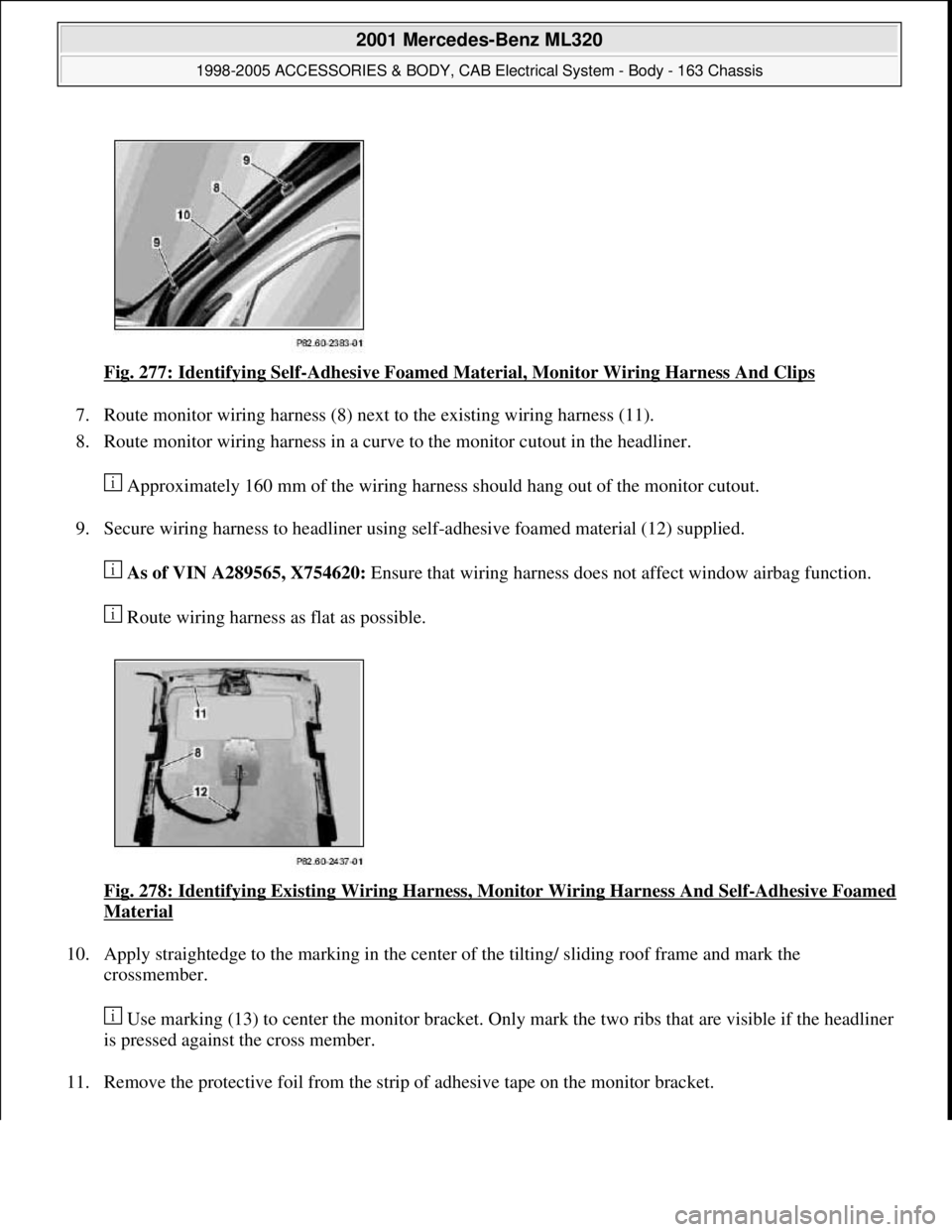 MERCEDES-BENZ ML430 1997  Complete Repair Manual Fig. 277: Identifying Self-Adhesive Foamed Material, Monitor Wiring Harness And Clips 
7. Route monitor wiring harness (8) next to the existing wiring harness (11).  
8. Route monitor wiring harness i