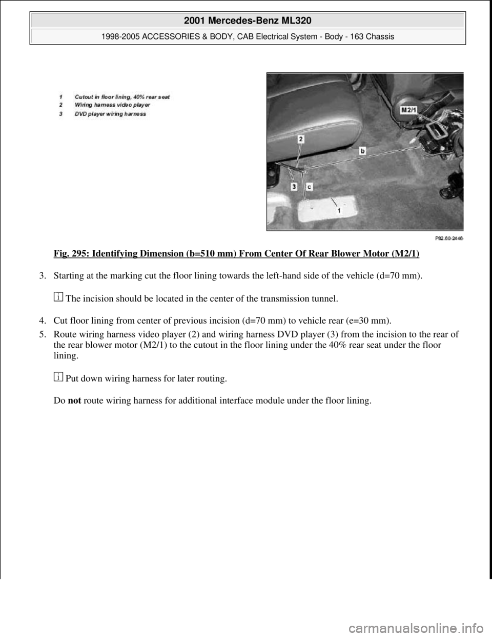 MERCEDES-BENZ ML430 1997  Complete Repair Manual Fig. 295: Identifying Dimension (b=510 mm) From Center Of Rear Blower Motor (M2/1) 
3. Starting at the marking cut the floor lining towards the left-hand side of the vehicle (d=70 mm). 
 The incision 