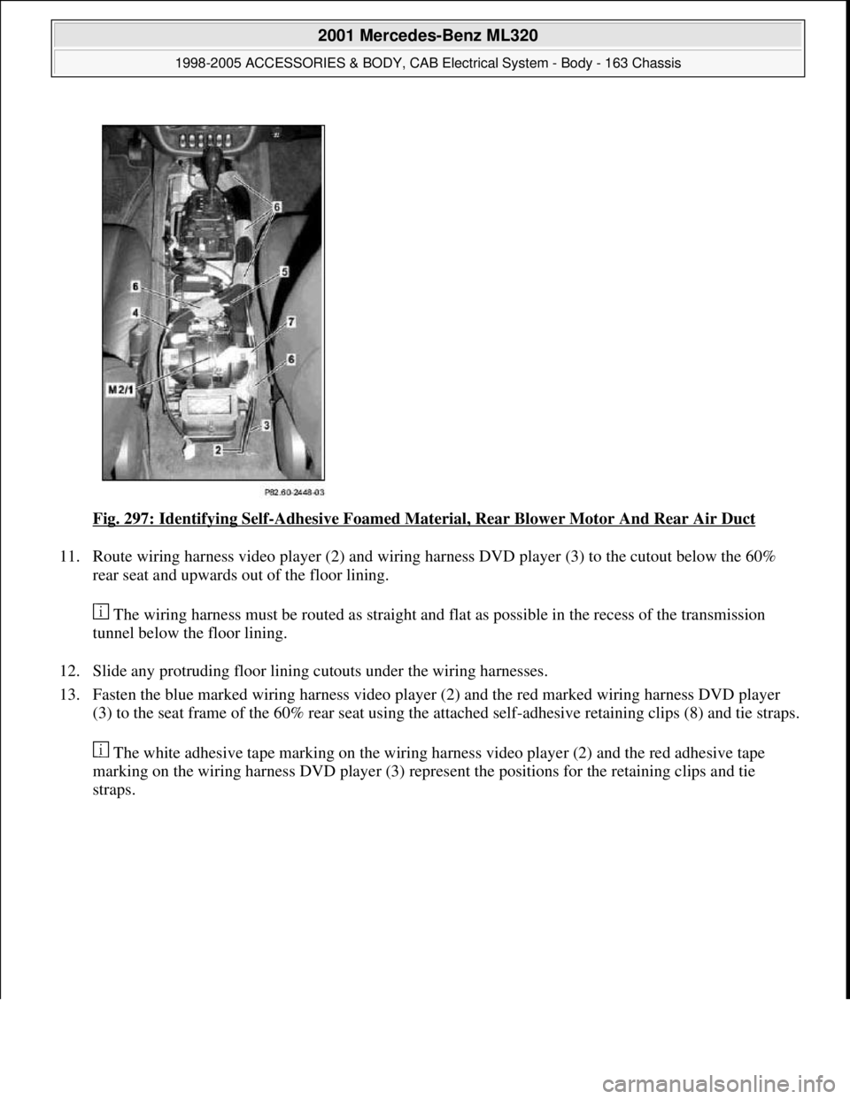 MERCEDES-BENZ ML430 1997  Complete Repair Manual Fig. 297: Identifying Self-Adhesive Foamed Material, Rear Blower Motor And Rear Air Duct 
11. Route wiring harness video player (2) and wiring harness DVD player (3) to the cutout below the 60% 
rear 