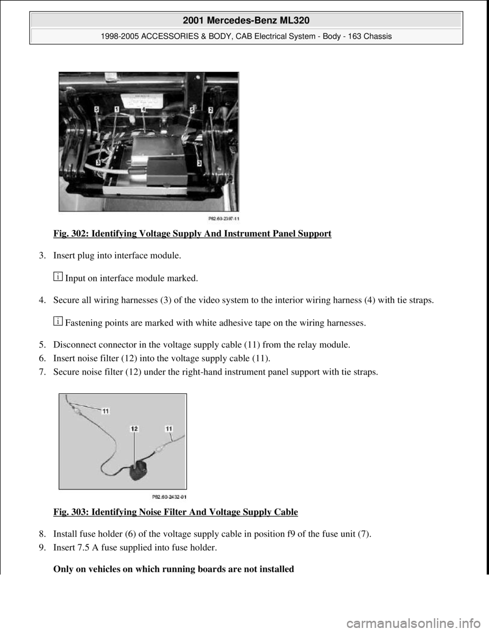 MERCEDES-BENZ ML430 1997  Complete Repair Manual Fig. 302: Identifying Voltage Supply And Instrument Panel Support 
3. Insert plug into interface module. 
 Input on interface module marked. 
4. Secure all wiring harnesses (3) of the video system to 