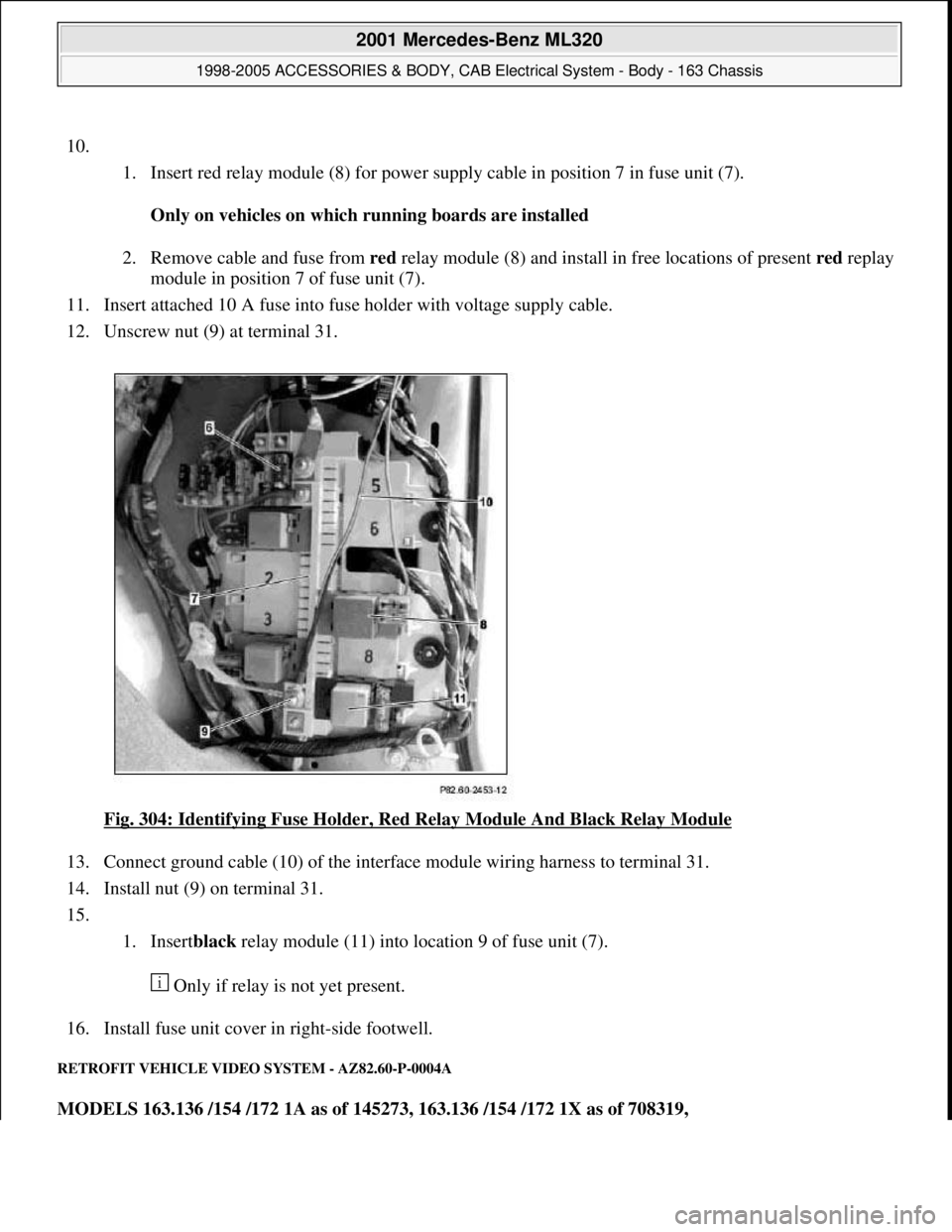 MERCEDES-BENZ ML430 1997  Complete Repair Manual 10.
1. Insert red relay module (8) for power supply cable in position 7 in fuse unit (7). 
Only on vehicles on which running boards are installed  
2. Remove cable and fuse from red relay module (8) a