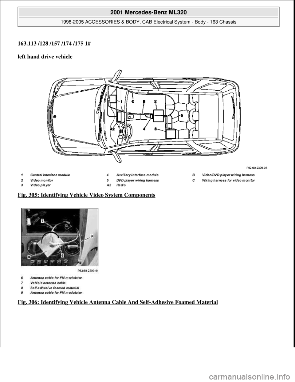 MERCEDES-BENZ ML430 1997  Complete Repair Manual 163.113 /128 /157 /174 /175 1#    
left hand drive vehicle     
Fig. 305: Identifying Vehicl  e Video System Components
  
Fig. 306: Identifying Vehicl  e Antenna Cable And Self
-Adhesive Foamed Mater