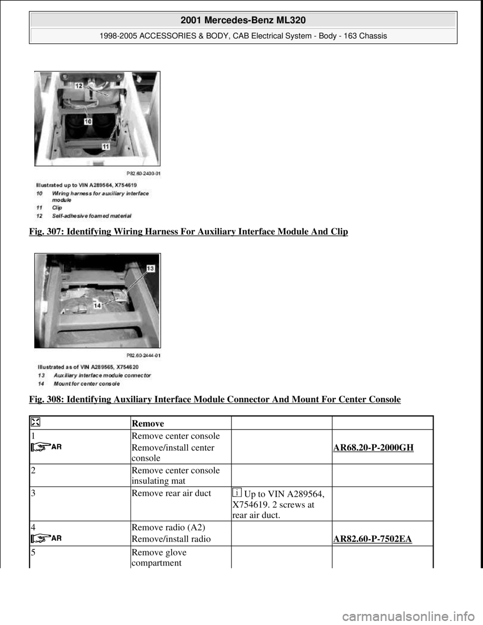 MERCEDES-BENZ ML430 1997  Complete Repair Manual Fig. 307: Identifying Wiring Harness Fo r Auxiliary Interface Module And Clip  
Fig. 308: Identifying Auxiliary   Interface Module Connector And Mount For Center Console
 
 Remove  
1Remove center con
