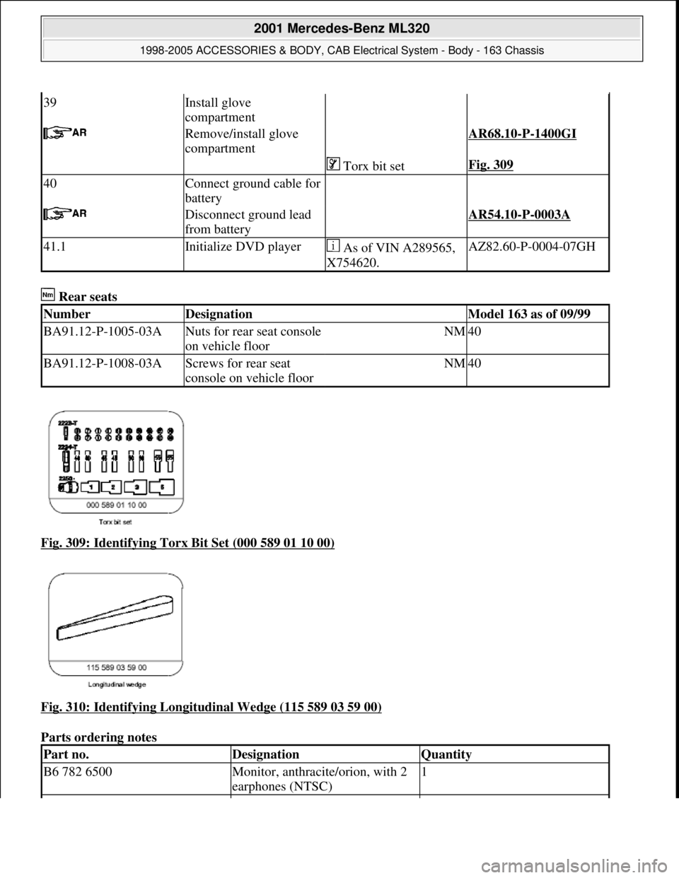 MERCEDES-BENZ ML430 1997  Complete Repair Manual  Rear seats   
Fig. 309: Identifying Torx Bit Set (000 589 01 10 00)
  
Fig. 310: Identifying Longitudinal Wedge (115 589 03 59 00)
  
Parts ordering notes   
39Install glove  
compartment  
 Remove/i