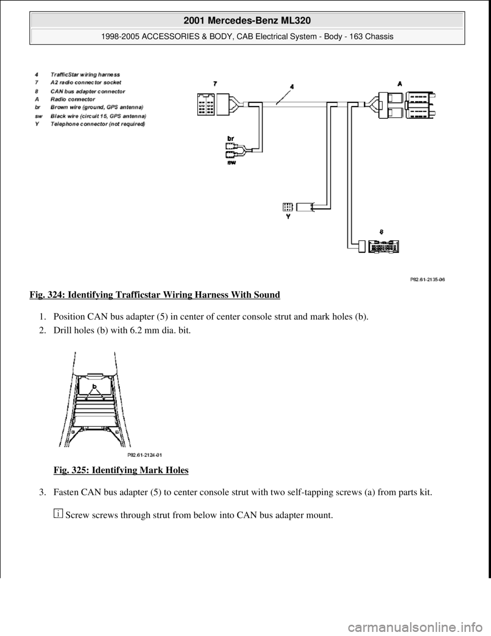 MERCEDES-BENZ ML430 1997  Complete Repair Manual Fig. 324: Identifying Trafficsta r Wiring Harness With Sound  
1. Position CAN bus adapter (5) in center of   center console strut and mark holes (b).   
2. Drill holes (b) with 6.2 mm dia. bit.  
Fig