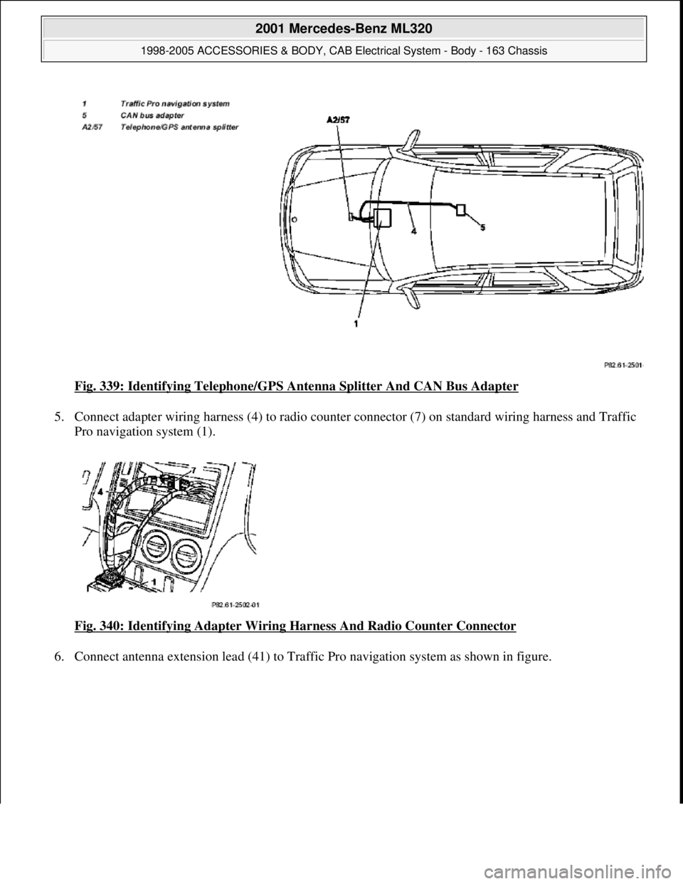 MERCEDES-BENZ ML430 1997  Complete Repair Manual Fig. 339: Identifying Telephone/GPS Antenna Splitter And CAN Bus Adapter 
5. Connect adapter wiring harness (4) to radio counter connector (7) on standard wiring harness and Traffic 
Pro navigation sy