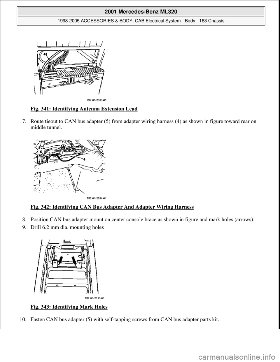 MERCEDES-BENZ ML430 1997  Complete Repair Manual Fig. 341: Identifying An tenna Extension Lead  
7. Route tieout to CAN bus adapter   (5) from adapter wiring harness (4) as shown in figure toward rear on  
middle tunnel.  
Fig. 342: Identifying CAN 