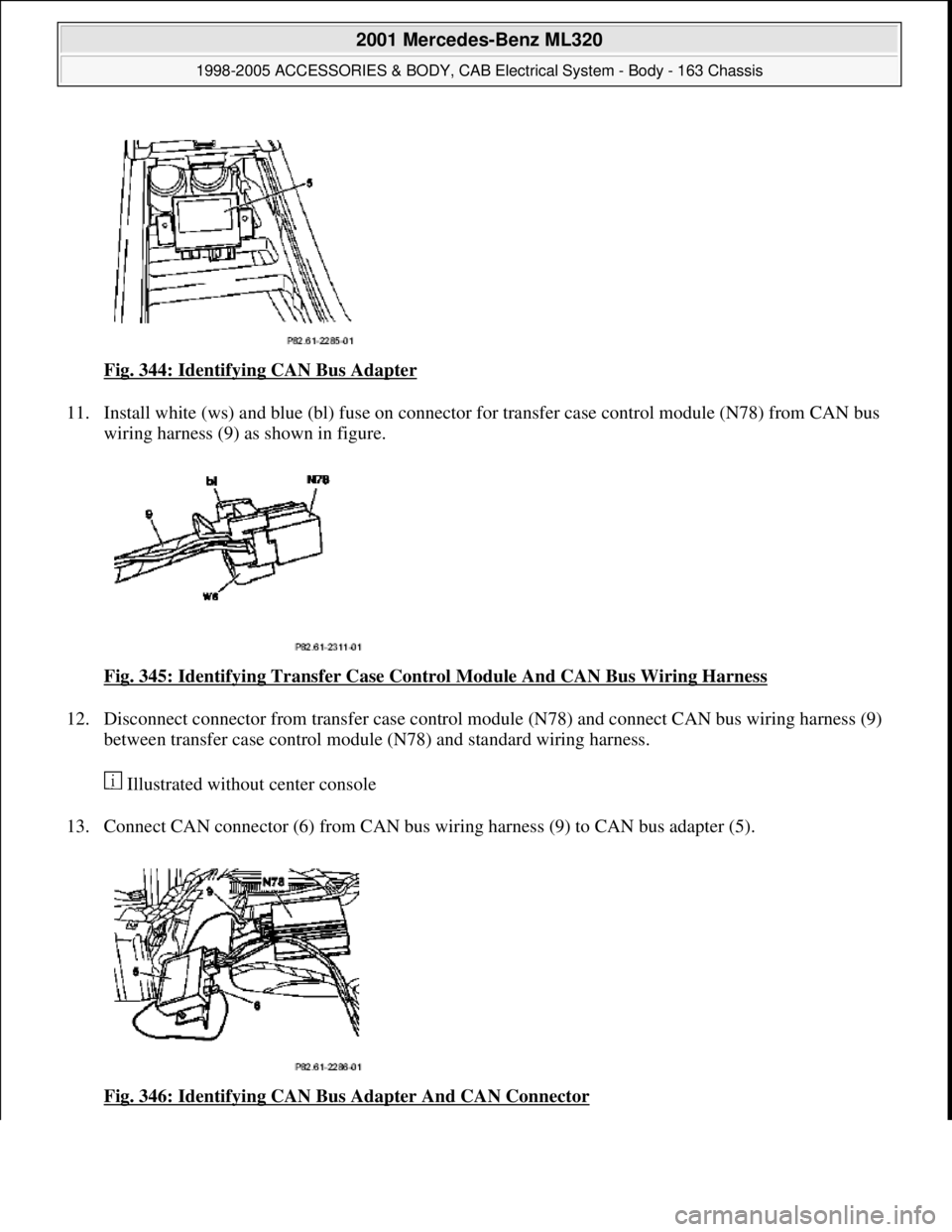 MERCEDES-BENZ ML430 1997  Complete Repair Manual Fig. 344: Identifying CAN Bus Adapter  
11. Install white (ws) and blue (bl) fuse on connector   for transfer case control module (N78) from CAN bus  
wiring harness (9) as shown in figure.  
Fig. 345
