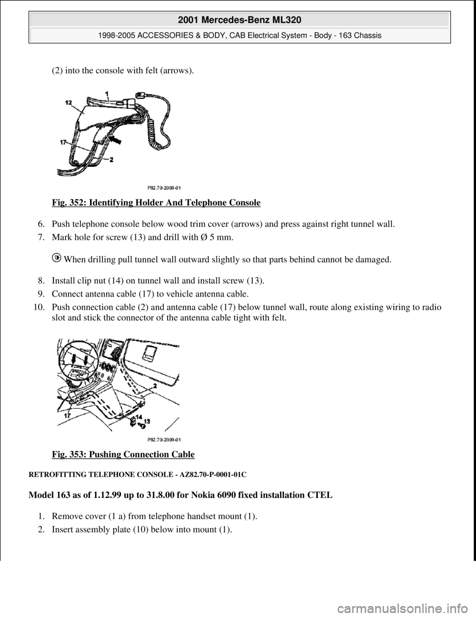 MERCEDES-BENZ ML430 1997  Complete Repair Manual (2) into the console with felt (arrows). 
Fig. 352: Identifying Holder And Telephone Console
 
6. Push telephone console below wood trim cover (arrows) and press against right tunnel wall.  
7. Mark h