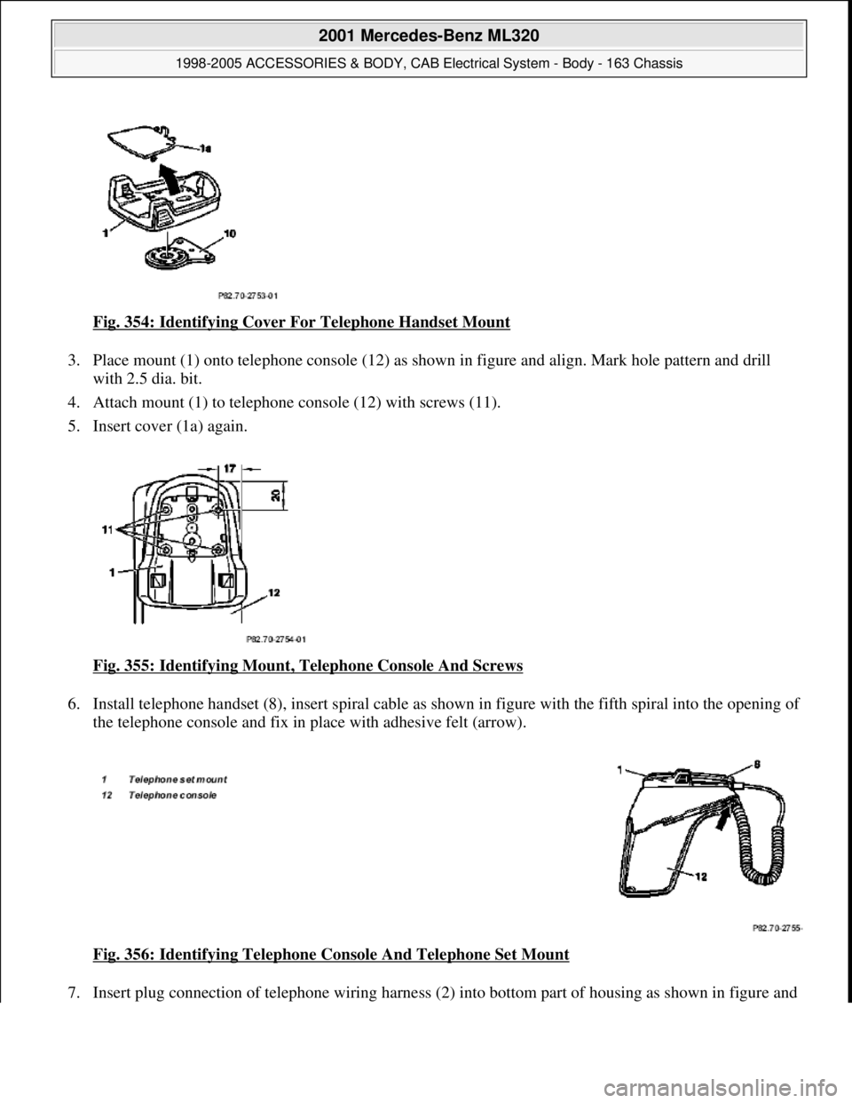 MERCEDES-BENZ ML430 1997  Complete Repair Manual Fig. 354: Identifying Cover For Telephone Handset Mount  
3. Place mount (1) onto telephone cons  ole (12) as shown in figure and align. Mark hole pattern and drill  
with 2.5 dia. bit.   
4. Attach m