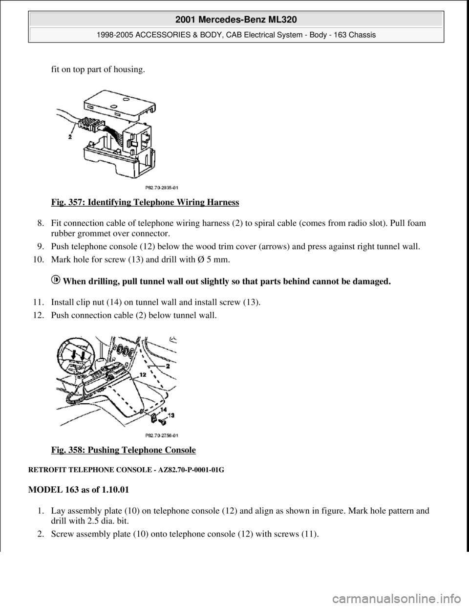 MERCEDES-BENZ ML430 1997  Complete Repair Manual fit on top part of housing. 
Fig. 357: Identifying Telephone Wiring Harness
 
8. Fit connection cable of telephone wiring harness (2) to spiral cable (comes from radio slot). Pull foam 
rubber grommet