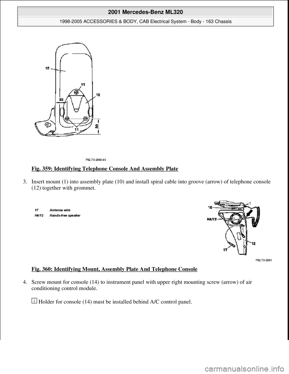 MERCEDES-BENZ ML430 1997  Complete Repair Manual Fig. 359: Identifying Telephone Console And Assembly Plate 
3. Insert mount (1) into assembly plate (10) and install spiral cable into groove (arrow) of telephone console 
(12) together with grommet. 