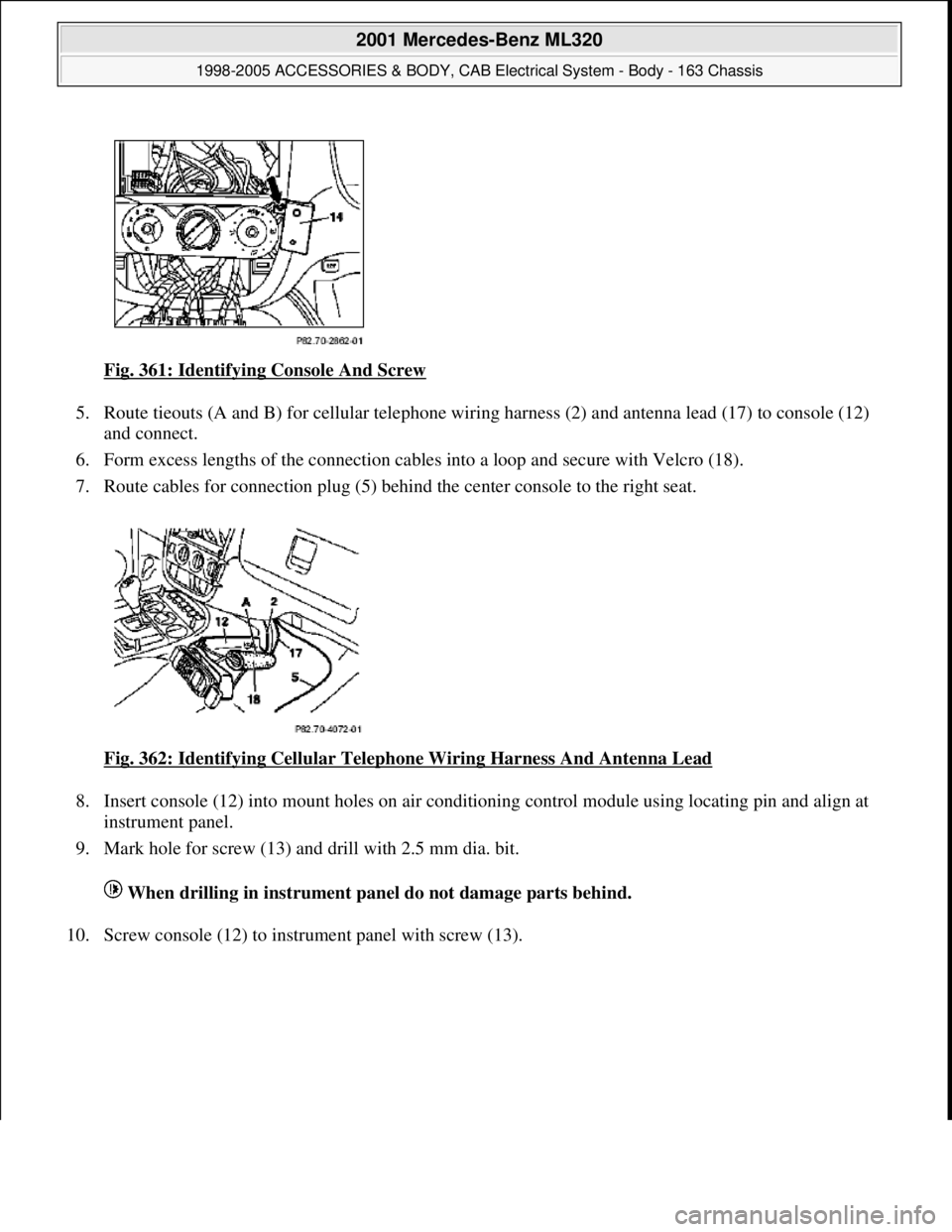 MERCEDES-BENZ ML430 1997  Complete Repair Manual Fig. 361: Identifying Console And Screw  
5. Route tieouts (A and B) for cellul  ar telephone wiring harness (2) and an tenna lead (17) to console (12)  
and connect.   
6. Form excess lengths of the 