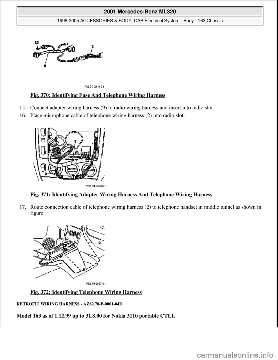 MERCEDES-BENZ ML430 1997  Complete Repair Manual Fig. 370: Identifying Fuse A nd Telephone Wiring Harness  
15. Connect adapter wiring harness (9) to radio   wiring harness and insert into radio slot.   
16. Place microphone cable of telephone wi  r