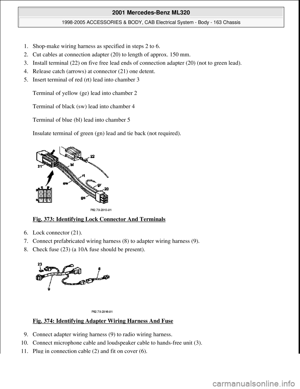 MERCEDES-BENZ ML430 1997  Complete Repair Manual 1. Shop-make wiring harness as specified in steps 2 to 6.   
2. Cut cables at connection adapter   (20) to length of approx. 150 mm.   
3. Install terminal (22) on five fr  ee lead ends of connection 