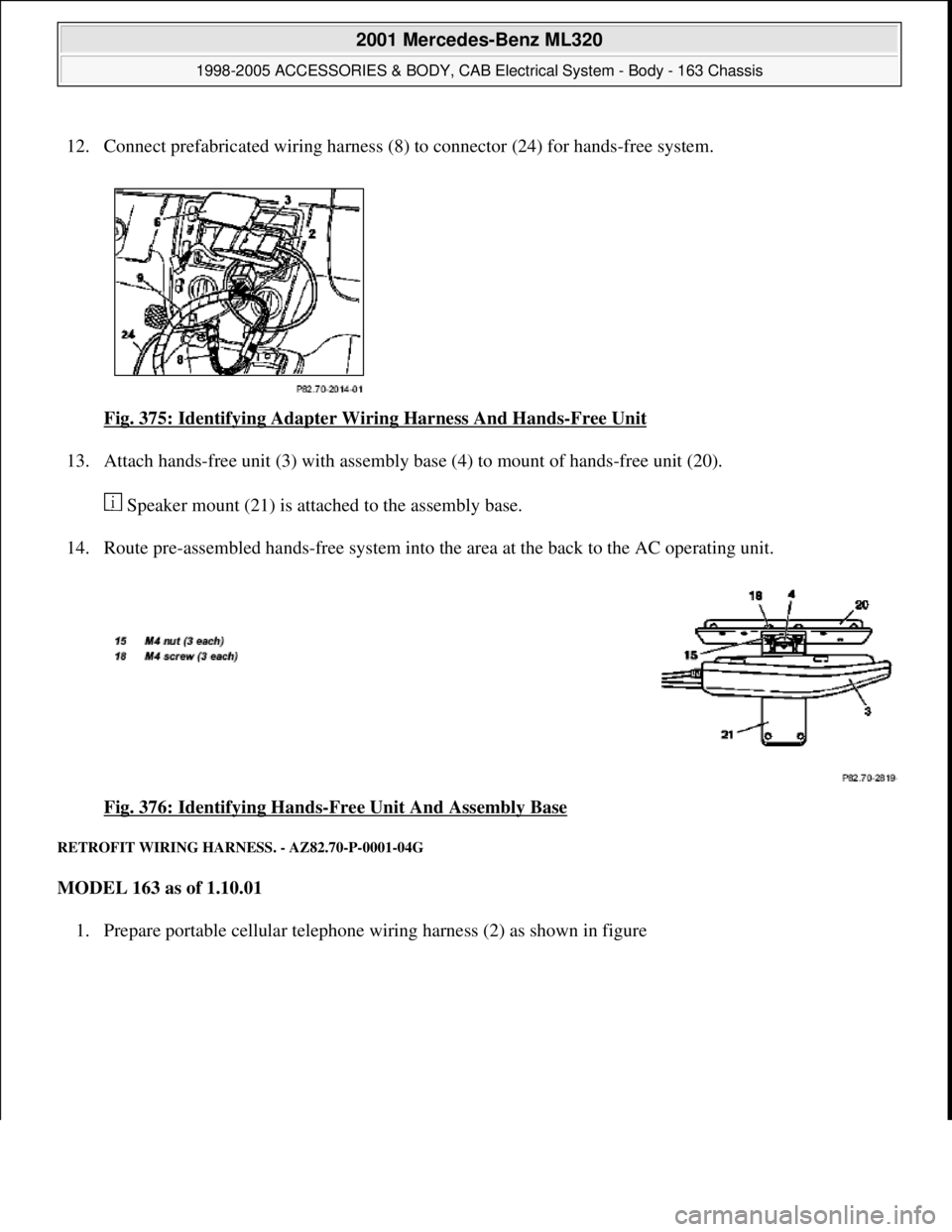 MERCEDES-BENZ ML430 1997  Complete Repair Manual 12. Connect prefabricated wiring harness (8) to connector (24) for hands-free system. 
Fig. 375: Identifying Adapter Wiring Harness And Hands
-Free Unit 
13. Attach hands-free unit (3) with assembly b