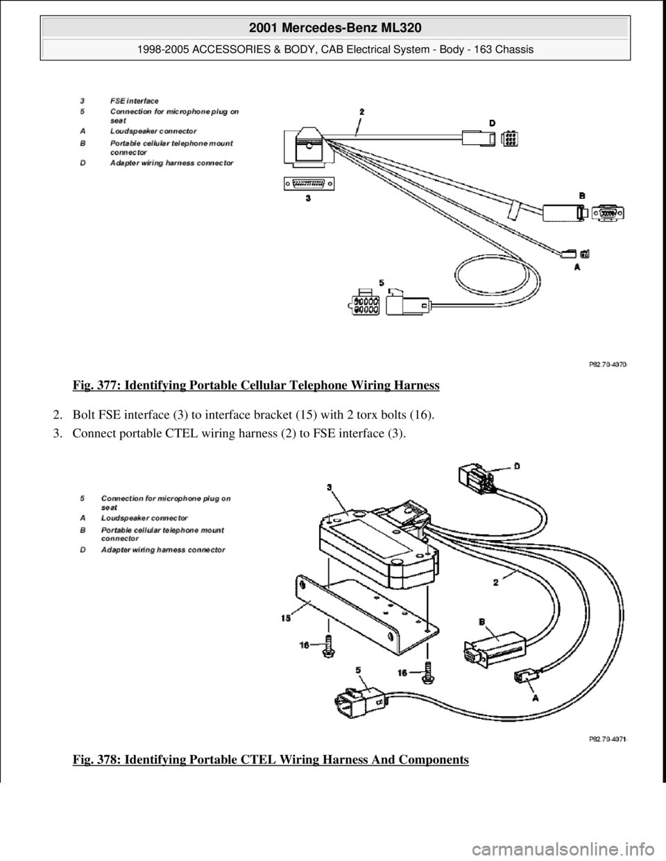 MERCEDES-BENZ ML430 1997  Complete Repair Manual Fig. 377: Identifying Portable Cellular Telephone Wiring Harness 
2. Bolt FSE interface (3) to interface bracket (15) with 2 torx bolts (16).  
3. Connect portable CTEL wiring harness (2) to FSE inter