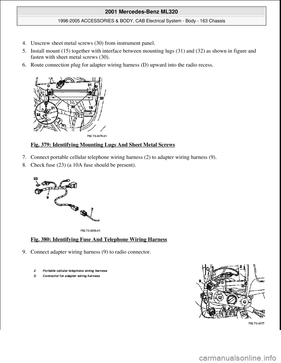 MERCEDES-BENZ ML430 1997  Complete Repair Manual 4. Unscrew sheet metal screws ( 30) from instrument panel.   
5. Install mount (15) together with   interface between mounting lugs (31) and (32) as shown in figure and  
fasten with sheet metal screw