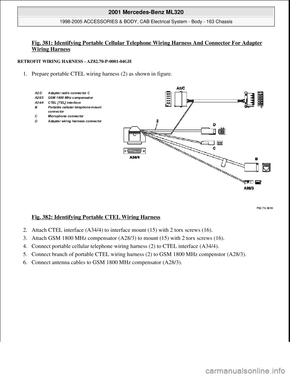MERCEDES-BENZ ML430 1997  Complete Repair Manual Fig. 381: Identifying Portable Cellular Telephone Wiring Harness And Connector For Adapter 
Wiring Harness 
RETROFIT WIRING HARNESS - AZ82.70-P-0001-04GH 
1. Prepare portable CTEL wiring harness (2) a