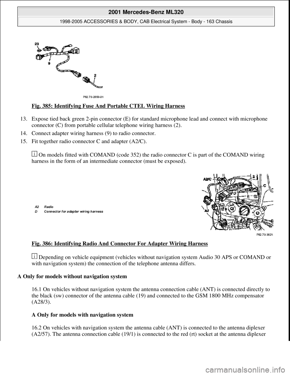 MERCEDES-BENZ ML430 1997  Complete Repair Manual Fig. 385: Identifying Fuse And Portable CTEL Wiring Harness 
13. Expose tied back green 2-pin connector (E) for standard microphone lead and connect with microphone 
connector (C) from portable cellul