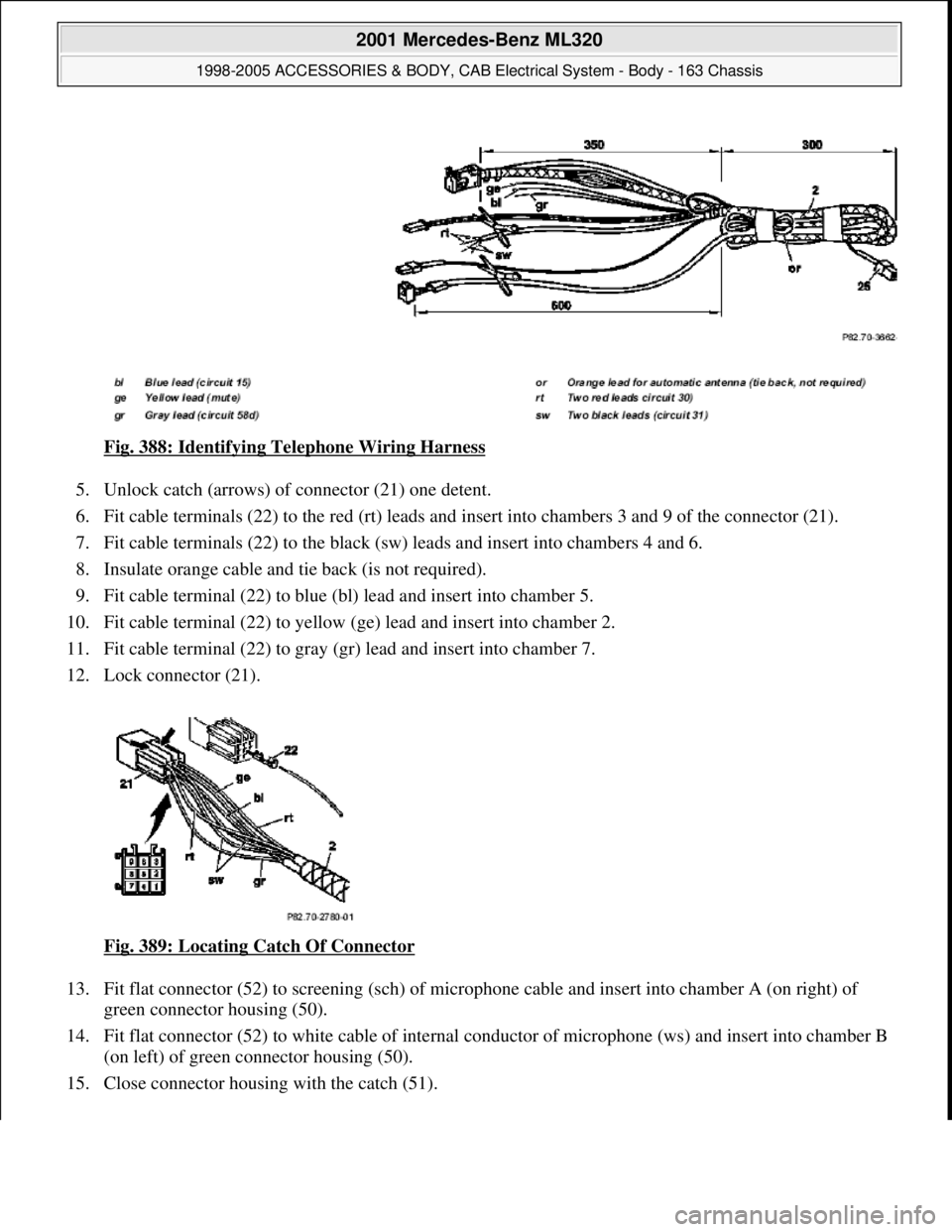 MERCEDES-BENZ ML430 1997  Complete Repair Manual Fig. 388: Identifying Telephone Wiring Harness 
5. Unlock catch (arrows) of connector (21) one detent.  
6. Fit cable terminals (22) to the red (rt) leads and insert into chambers 3 and 9 of the conne