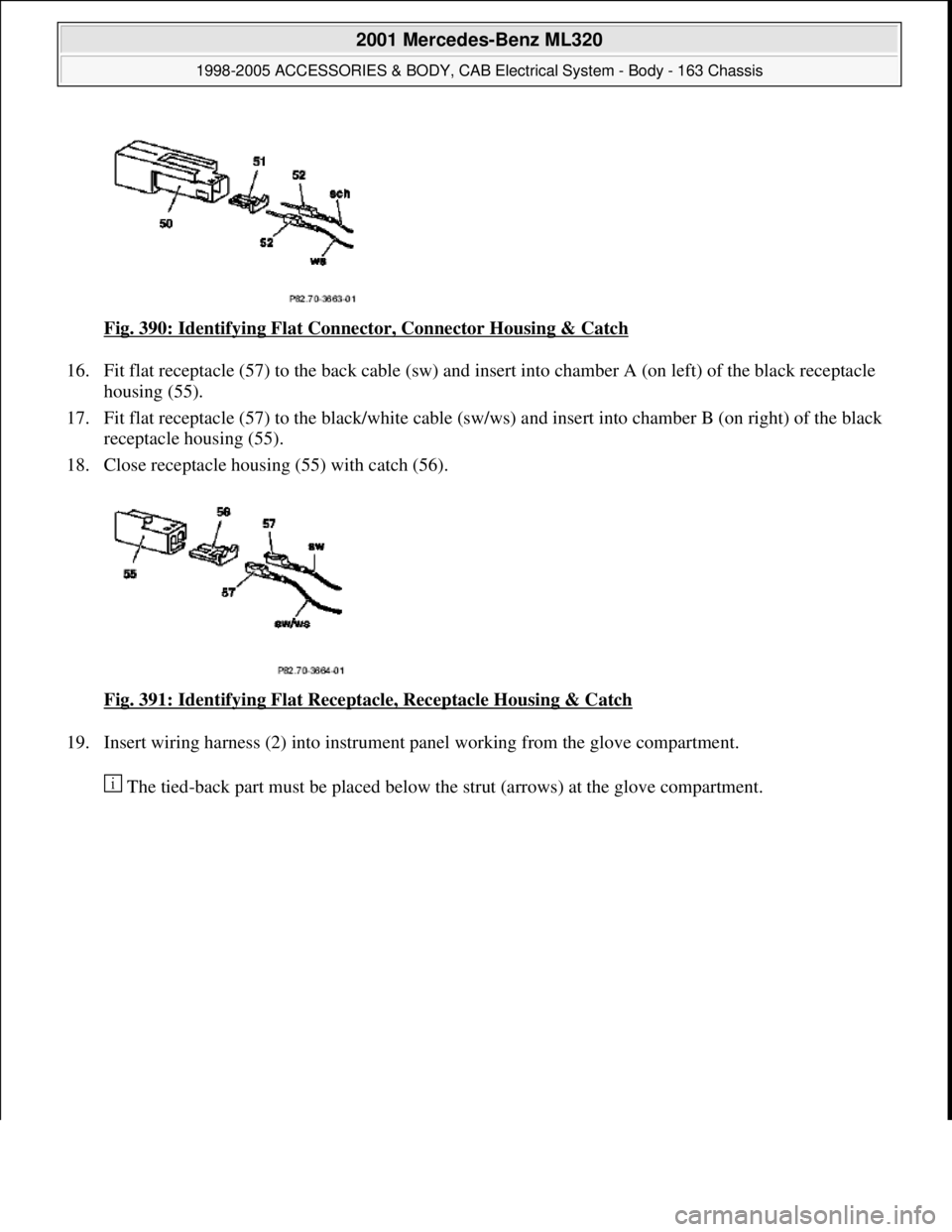 MERCEDES-BENZ ML430 1997  Complete Repair Manual Fig. 390: Identifying Flat Connect or, Connector Housing & Catch  
16. Fit flat receptacle (57) to the back cable (sw) and   insert into chamber A (on left) of the black receptacle  
housing (55).   
