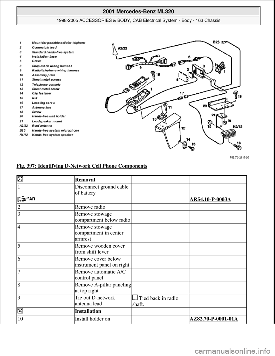 MERCEDES-BENZ ML430 1997  Complete Repair Manual Fig. 397: Identifying D-Network Cell Phone Components 
 Removal  
1Disconnect ground cable 
of battery  
   AR54.10-P-0003A 
2Remove radio  
3Remove stowage 
compartment below radio  
4Remove stowage 