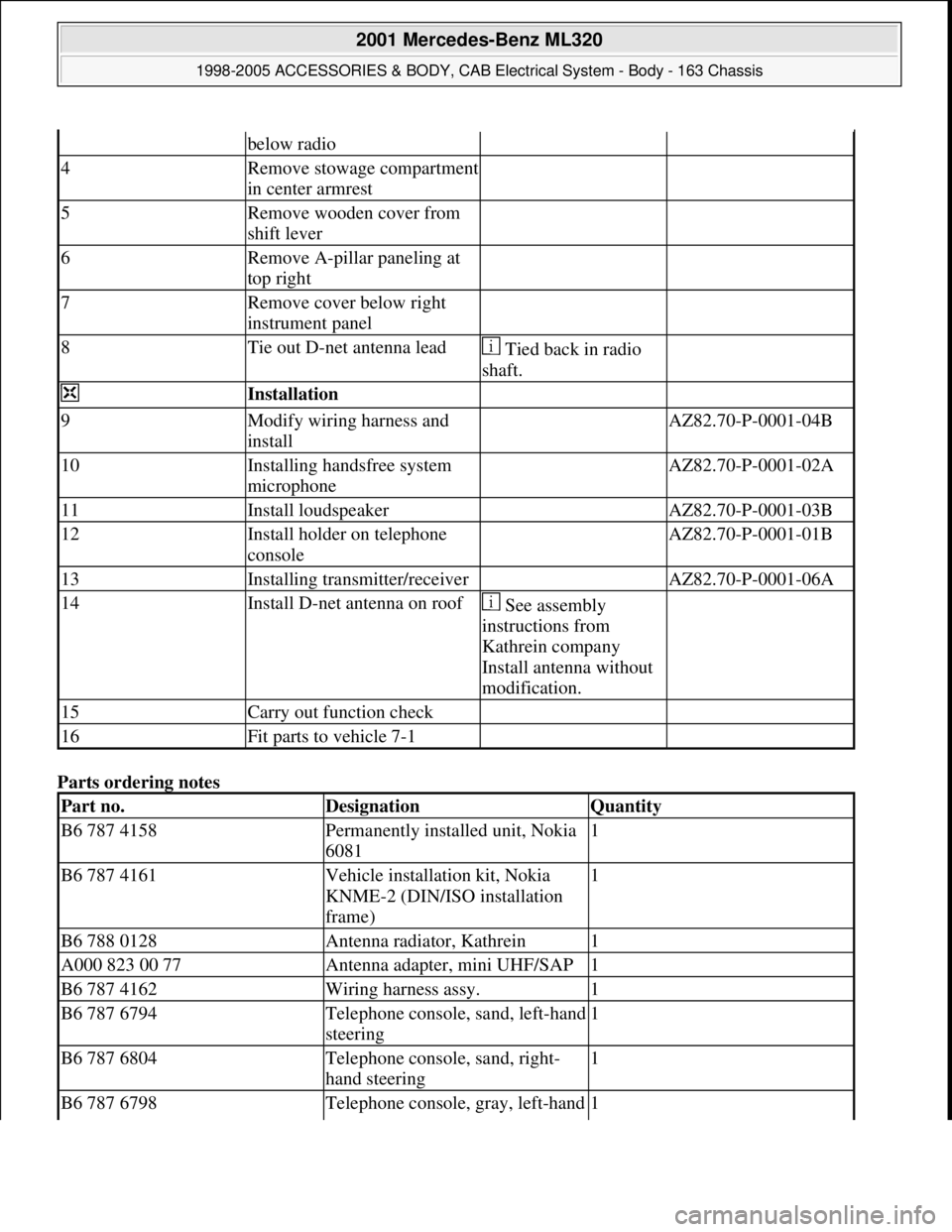 MERCEDES-BENZ ML430 1997  Complete Repair Manual Parts ordering notes 
below radio
4Remove stowage compartment 
in center armrest  
5Remove wooden cover from 
shift lever  
6Remove A-pillar paneling at 
top right  
7Remove cover below right 
instrum