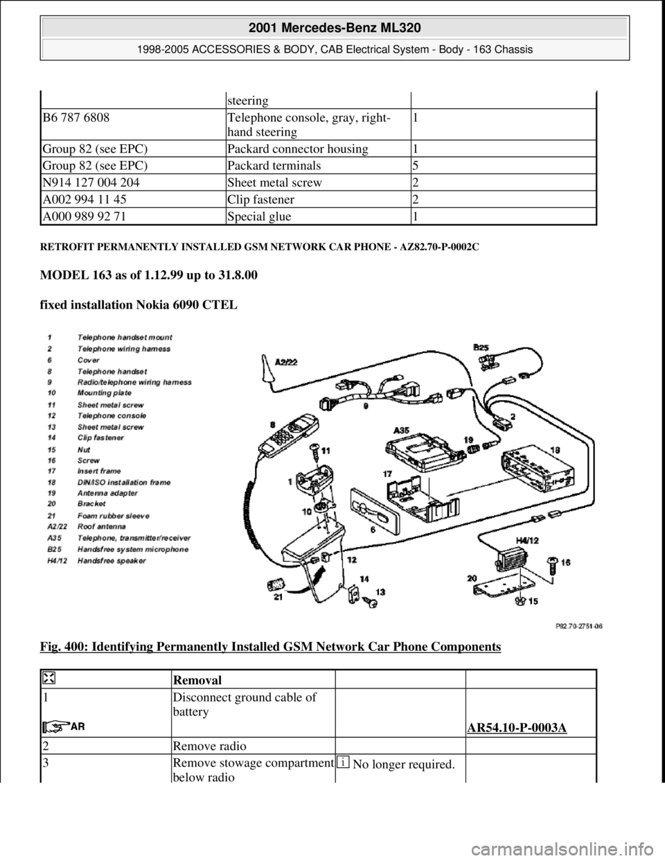 MERCEDES-BENZ ML430 1997  Complete Repair Manual RETROFIT PERMANENTLY INSTALLED GSM NETWORK CAR PHONE - AZ82.70-P-0002C 
MODEL 163 as of 1.12.99 up to 31.8.00  
fixed installation Nokia 6090 CTEL  
Fig. 400: Identifying Permanently Installed GSM Net