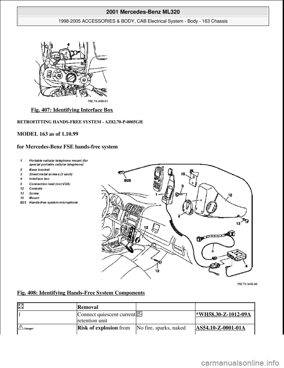 MERCEDES-BENZ ML430 1997  Complete Repair Manual Fig. 407: Identifying Interface Box 
RETROFITTING HANDS-FREE  SYSTEM - AZ82.70-P-0005GH 
MODEL 163 as of 1.10.99   
for Mercedes-Benz FSE hands-free system     
Fig. 408: Identifying Hands
-Free Syste