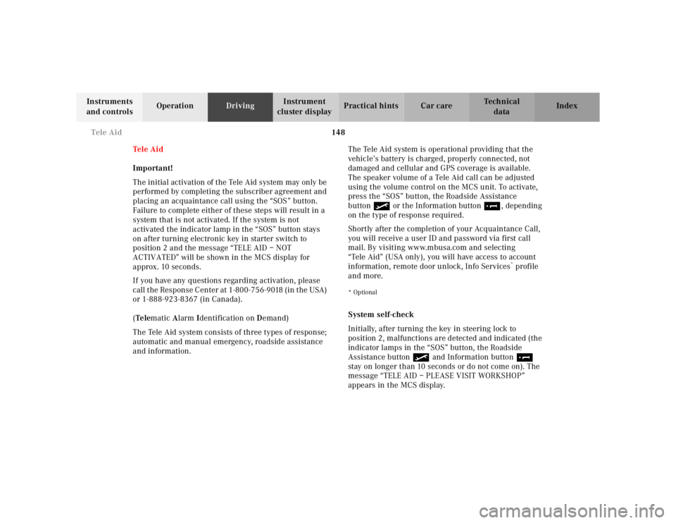 MERCEDES-BENZ ML430 1997  Complete Repair Manual 148 Tele Aid
Te ch n ica l
data Instruments 
and controlsOperationDrivingInstrument 
cluster displayPractical hints Car care Index
Tele Aid
Important!
The initial activation of the Tele Aid system may