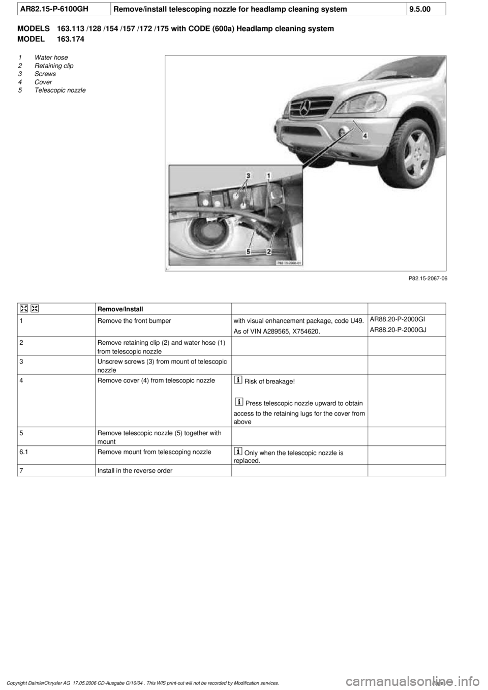 MERCEDES-BENZ ML430 1997 Complete Repair Manual
AR82.15-P-6100GH
Remove/install telescoping nozzle for headlamp cleaning system
9.5.00
MODELS
163.113 /128 /154 /157 /172 /175 with CODE (600a) Headlamp cleaning system
MODEL
163.174
P82.15-20 MERCEDES-BENZ ML430 1997 Complete Repair Manual
AR82.15-P-6100GH
Remove/install telescoping nozzle for headlamp cleaning system
9.5.00
MODELS
163.113 /128 /154 /157 /172 /175 with CODE (600a) Headlamp cleaning system
MODEL
163.174
P82.15-20