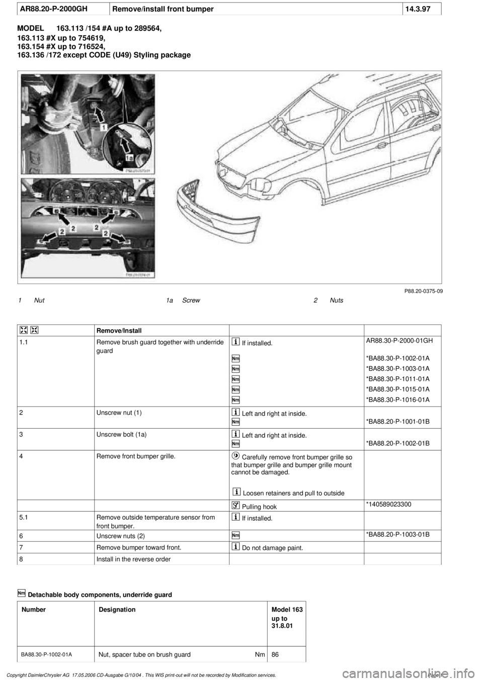 MERCEDES-BENZ ML430 1997 Complete Repair Manual
AR88.20-P-2000GH
Remove/install front bumper
14.3.97
MODEL
163.113 /154 #A up to 289564,
163.113 #X up to 754619,
163.154 #X up to 716524,
163.136 /172 except CODE (U49) Styling package
P88. MERCEDES-BENZ ML430 1997 Complete Repair Manual
AR88.20-P-2000GH
Remove/install front bumper
14.3.97
MODEL
163.113 /154 #A up to 289564,
163.113 #X up to 754619,
163.154 #X up to 716524,
163.136 /172 except CODE (U49) Styling package
P88.
