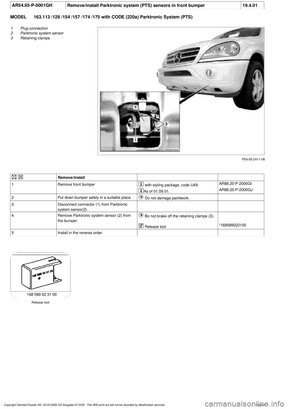 MERCEDES-BENZ ML430 1997  Complete Repair Manual 
 AR54.65-P-0001GH
Remove/install Parktronic system (PTS) sensors in front bumper
19.4.01

MODEL 
163.113 /128 /154 /157 /174 /175 with CODE (220a) Parktronic System (PTS)

P54.65-2411-06

1
Plug conn