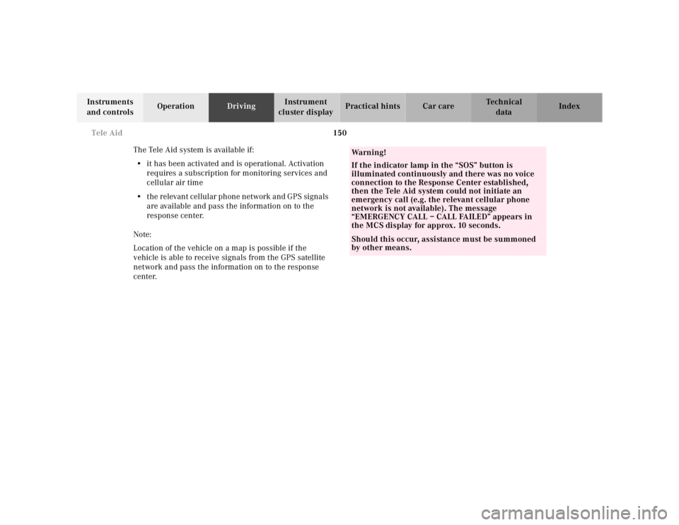 MERCEDES-BENZ ML430 1997  Complete Repair Manual 150 Tele Aid
Te ch n ica l
data Instruments 
and controlsOperationDrivingInstrument 
cluster displayPractical hints Car care Index
The Tele Aid system is available if:
•it has been activated and is 