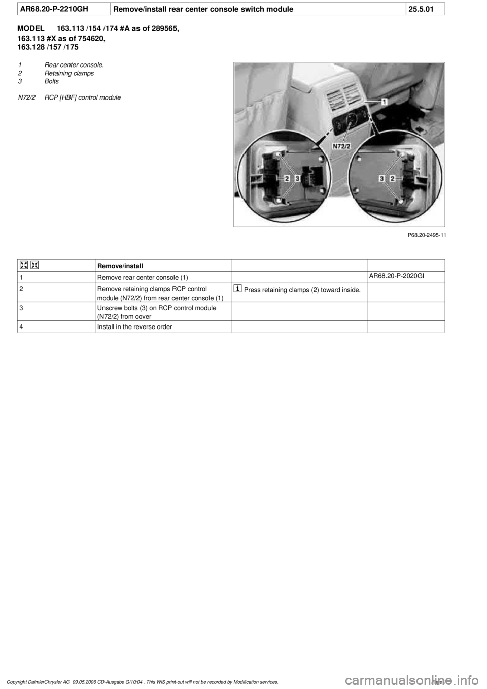 MERCEDES-BENZ ML430 1997  Complete Repair Manual 
 AR68.20-P-2210GH
Remove/install rear center console switch module
25.5.01

MODEL 
163.113 /154 /174 #A as of 289565, 
163.113 #X as of 754620, 

163.128 /157 /175

P68.20-2495-11

1
 Rear center con
