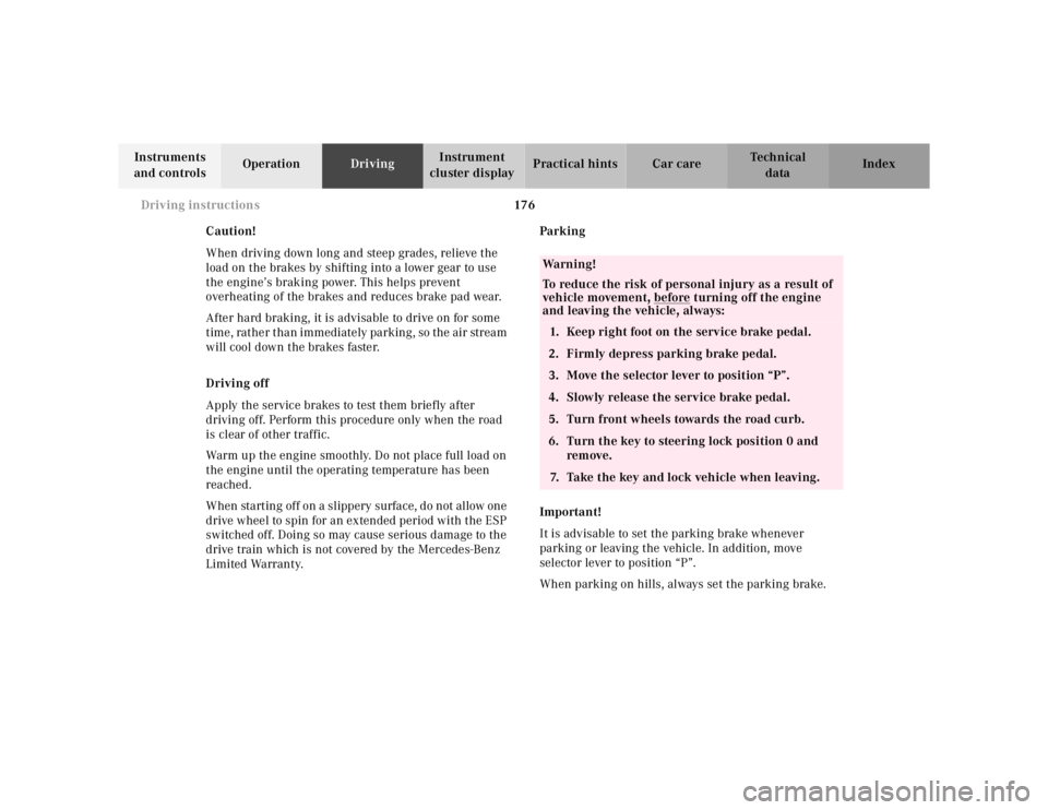 MERCEDES-BENZ ML430 1997  Complete Repair Manual 176 Driving instructions
Te ch n ica l
data Instruments 
and controlsOperationDrivingInstrument 
cluster displayPractical hints Car care Index
Caution!
When driving down long and steep grades, relieve