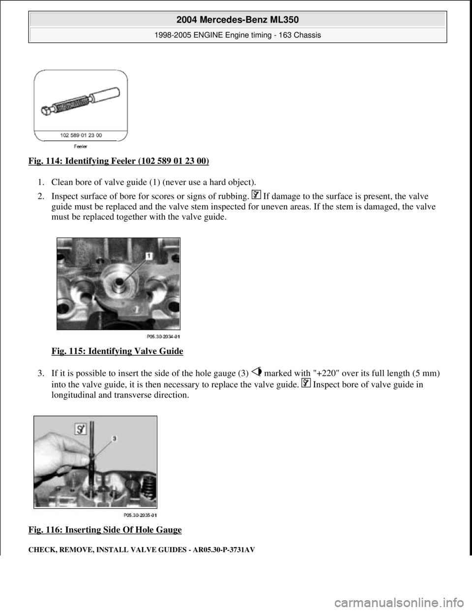 MERCEDES-BENZ ML430 1997  Complete Repair Manual Fig. 114: Identifying Feeler (102 589 01 23 00)  
1. Clean bore of valve guide (1)   (never use a hard object).   
2. Inspect surface of bore for scores or signs of rubbi  ng.   If damage to the surfa