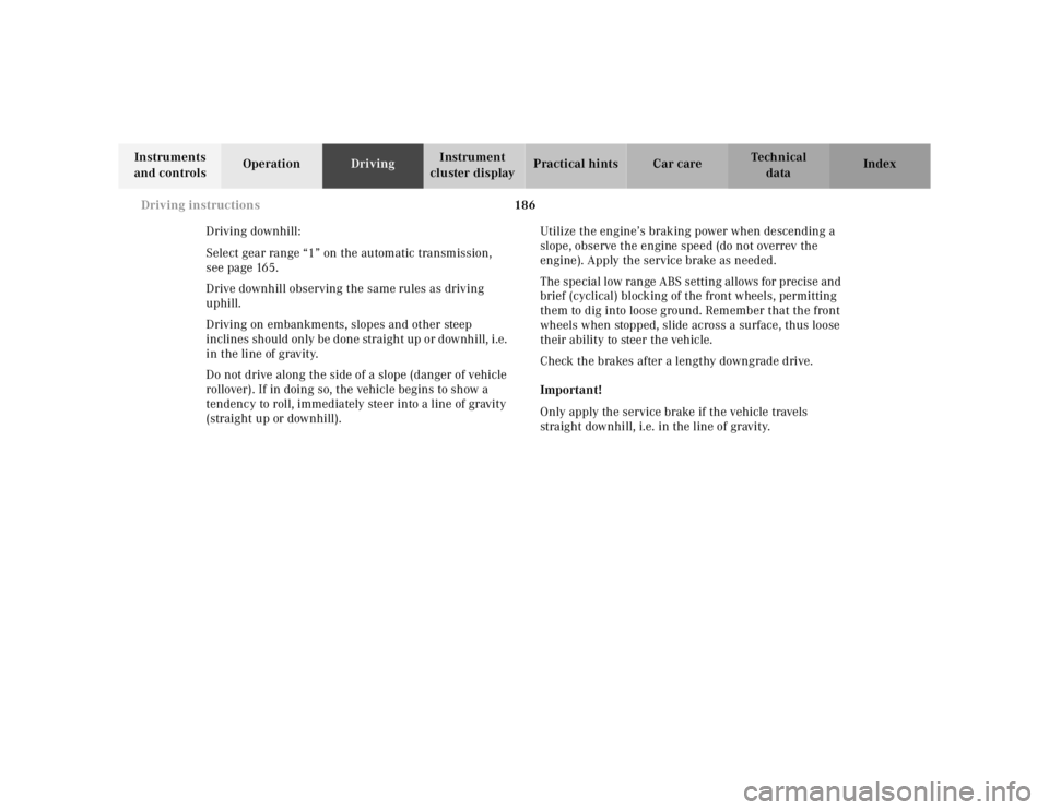 MERCEDES-BENZ ML430 1997 Complete Repair Manual 186 Driving instructions
Te ch n ica l
data Instruments
and controlsOperationDrivingInstrument
cluster displayPractical hints Car care Index
Driving downhill:
Select gear range “1” on the automa MERCEDES-BENZ ML430 1997 Complete Repair Manual 186 Driving instructions
Te ch n ica l
data Instruments
and controlsOperationDrivingInstrument
cluster displayPractical hints Car care Index
Driving downhill:
Select gear range “1” on the automa